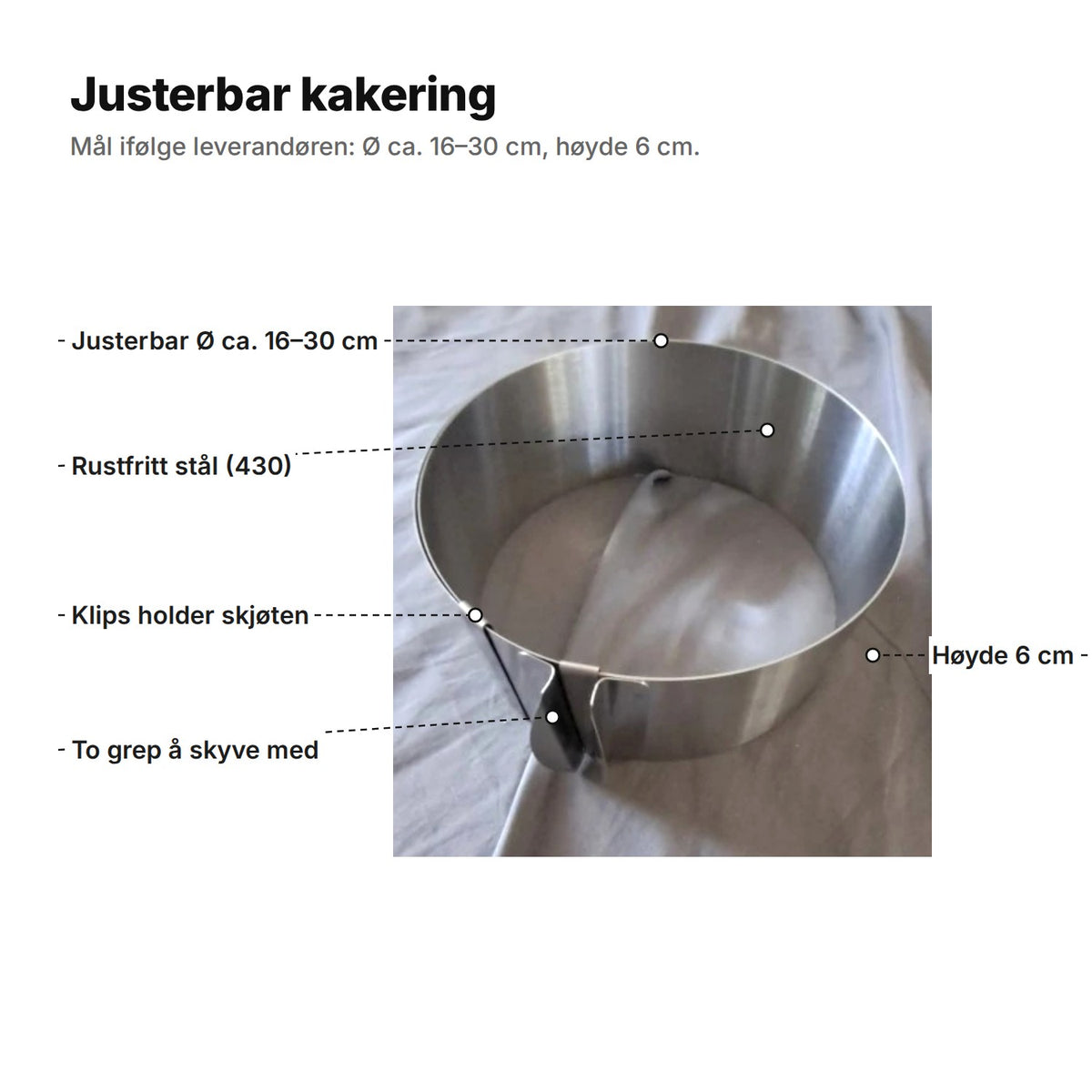 Kakeringen forklart: justerbar Ø ca. 16–30 cm, rustfritt stål (430), klips som holder skjøten, to grep å skyve med og høyde 6 cm