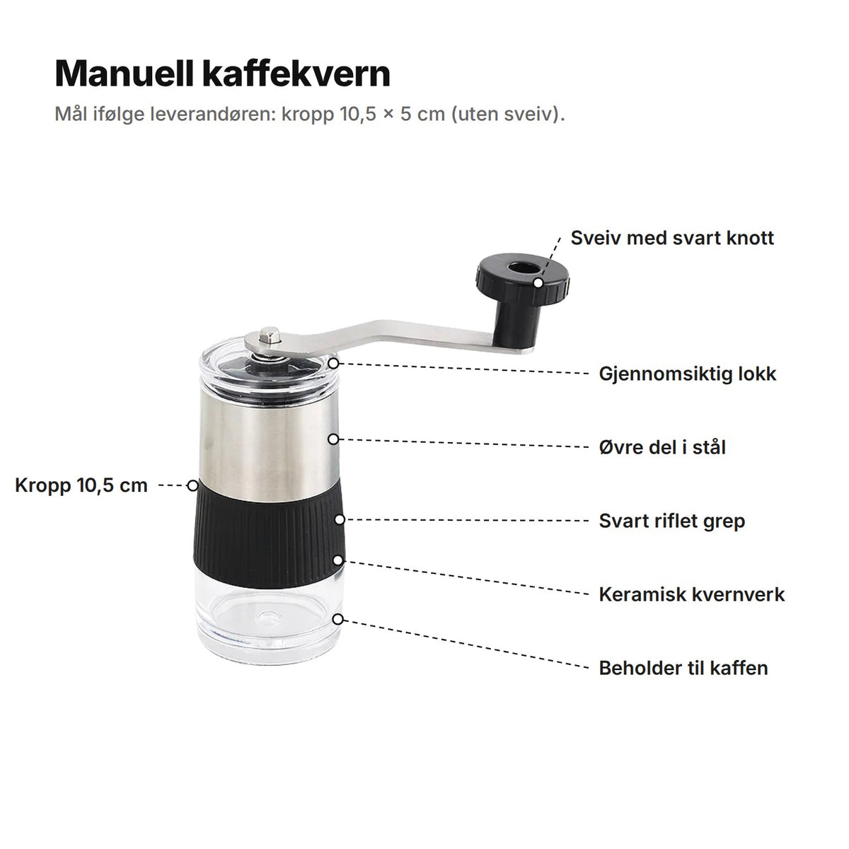 Den manuelle kaffekvernen forklart: sveiv med svart knott, gjennomsiktig lokk, øvre del i stål, svart riflet grep, keramisk kvernverk, beholder til kaffen og en kropp på 10,5 cm