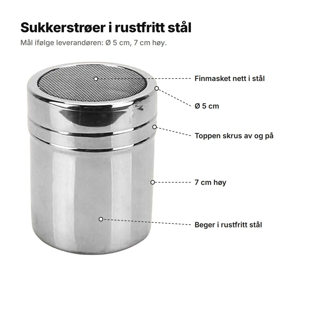 Sukkerstrøeren forklart: finmasket nett i stål, Ø 5 cm, toppen skrus av og på, 7 cm høy, beger i rustfritt stål