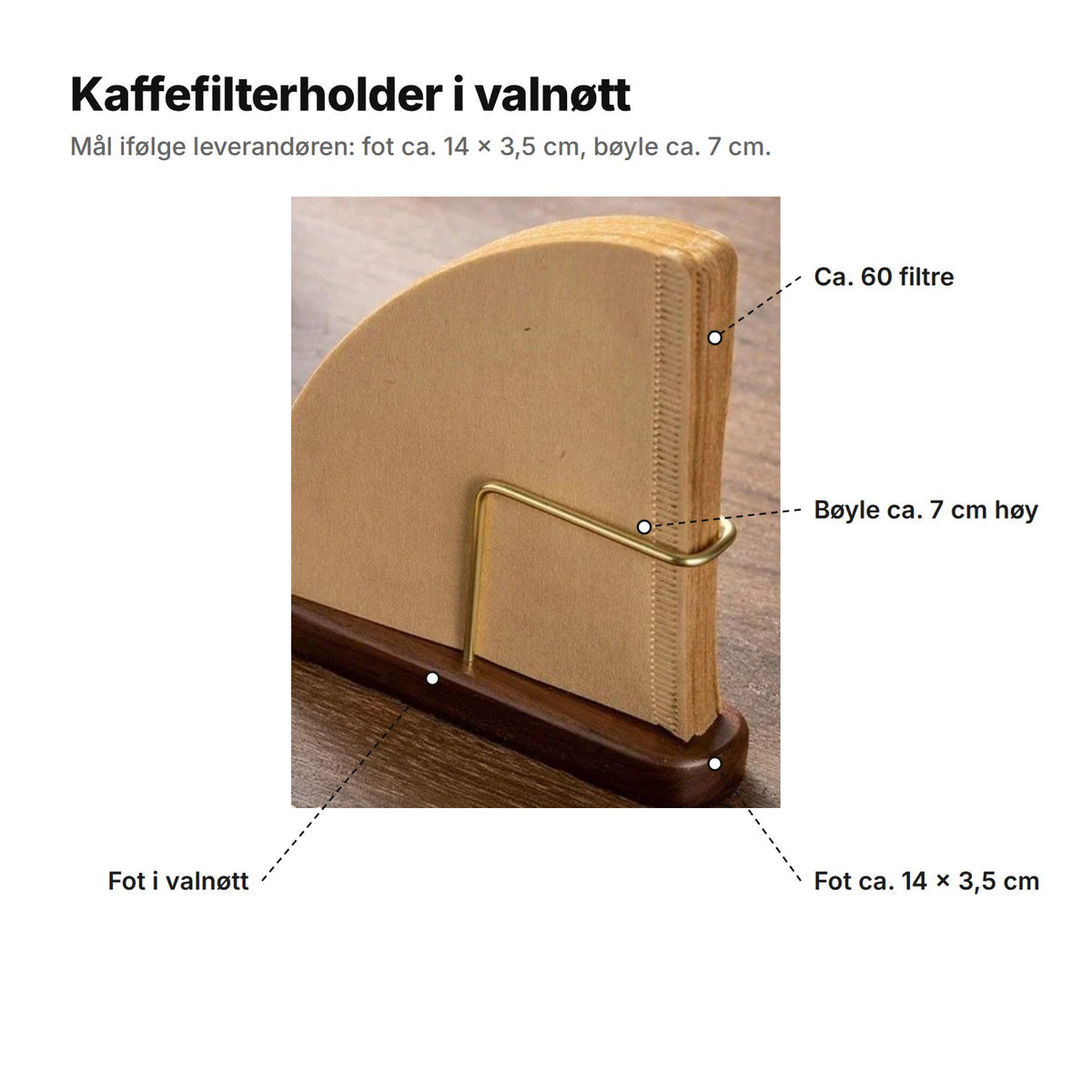 Kaffefilterholder i valnøtt forklart: plass til ca. 60 filtre, bøyle ca. 7 cm høy, fot i valnøtt på ca. 14 × 3,5 cm