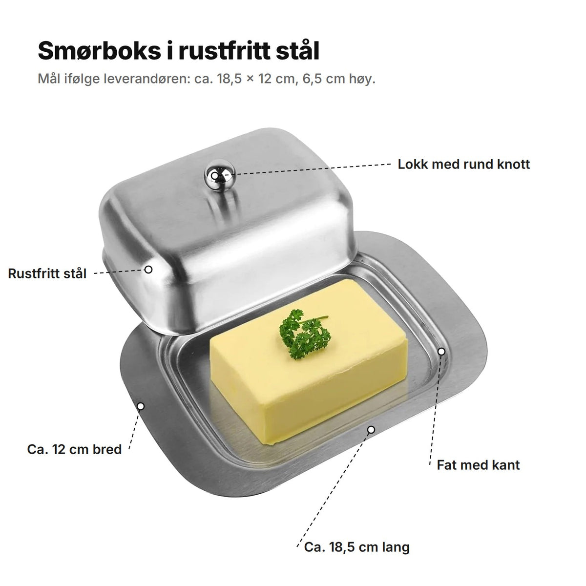 Smørboksen forklart: lokk med rund knott, rustfritt stål, fat med kant, ca. 18,5 cm lang og 12 cm bred