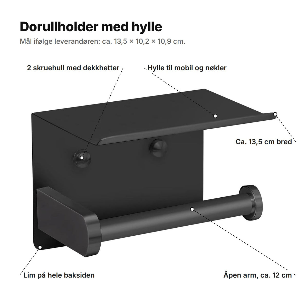 Dorullholderen forklart: hylle til mobil og nøkler, to skruehull med dekkhetter, lim på hele baksiden, åpen arm på ca. 12 cm, ca. 13,5 cm bred